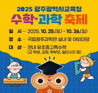 <span class="IR">2025 광주 수학과학 축제일시: 2025. 10. 25.(토) ~ 10. 26.(일)장소: 국립광주과학관 실내 및 야외마당대상: 관내 유초증고특수학(교 학생, 교원, 학부모, 일반시민 등</span>